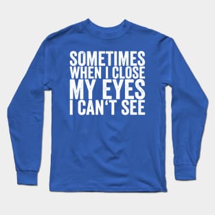 sometimes when i close my eyes i cant see Long Sleeve T-Shirt